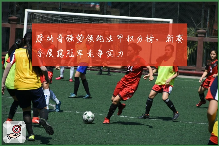 摩纳哥强势领跑法甲积分榜，新赛季展露冠军竞争实力