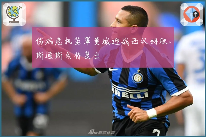 伤病危机笼罩曼城迎战西汉姆联，斯通斯或将复出