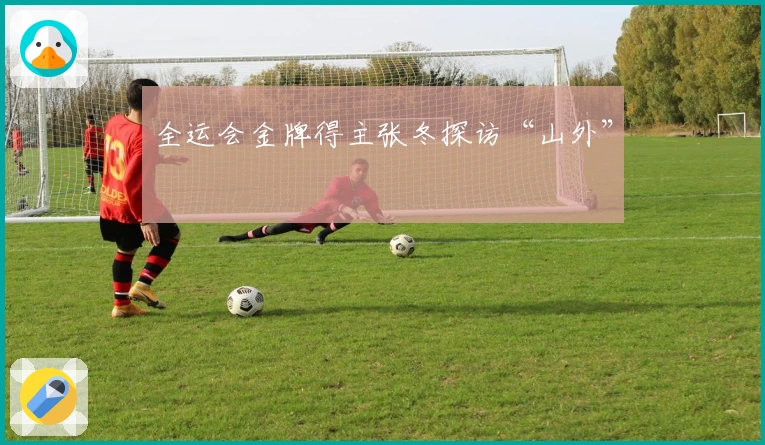 全运会金牌得主张冬探访“山外”