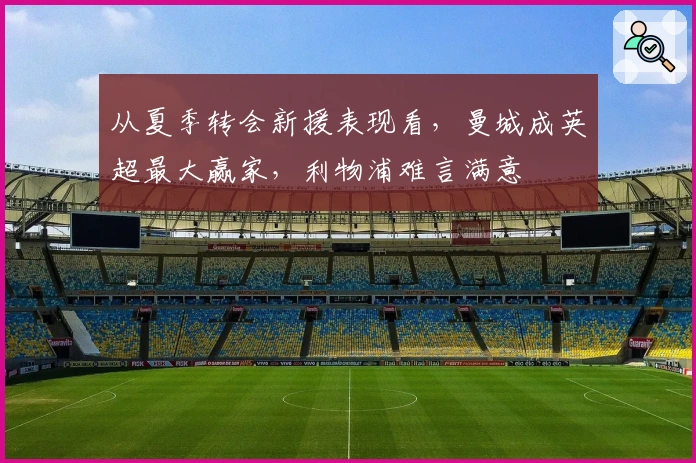 从夏季转会新援表现看，曼城成英超最大赢家，利物浦难言满意